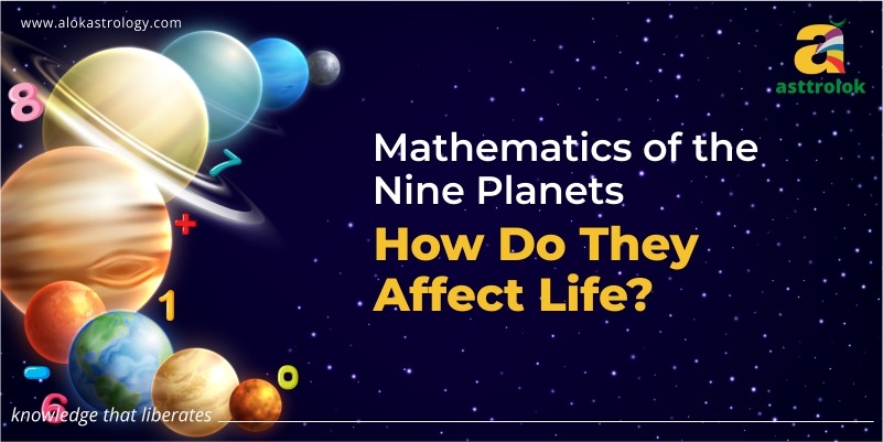 Mathematics Of the Nine Planets: How Do They Affect Life?
