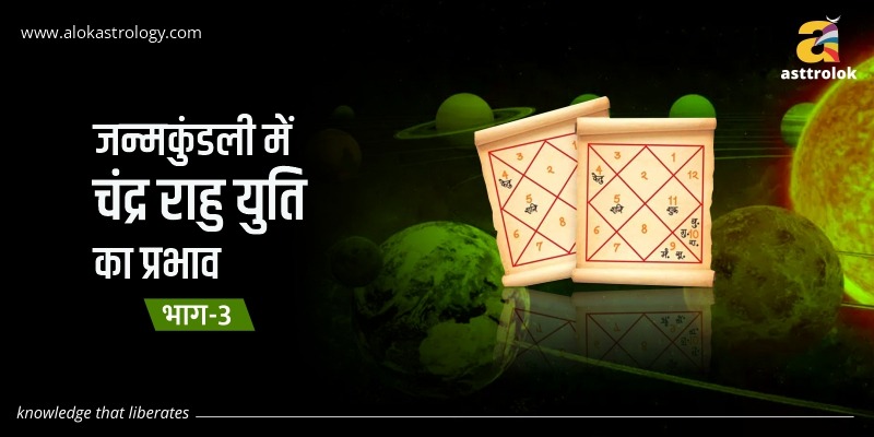 जन्मकुंडली में चंद्र राहु युति का प्रभाव भाग-3
