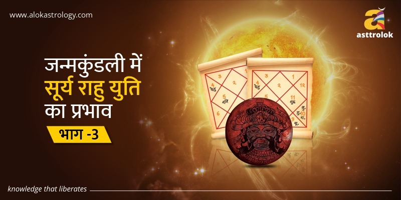 जन्मकुंडली में सूर्य राहु युति का प्रभाव भाग-3