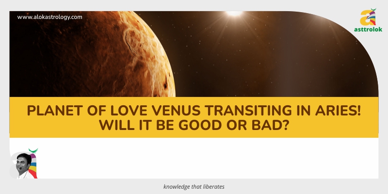 Planet of love Venus transit in Aries! Will it be good or bad?