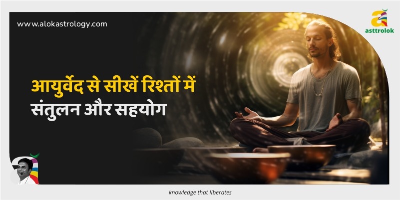 आयुर्वेद से सीखें रिश्तों में संतुलन और सहयोग