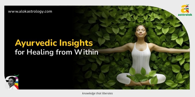 Healing from Within: Ayurvedic Insights for You