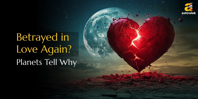 Why Do You Keep Facing Betrayal in Love? Astrological Insights
