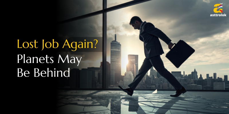 Why Do You Keep Losing Jobs? Planetary Secrets Revealed