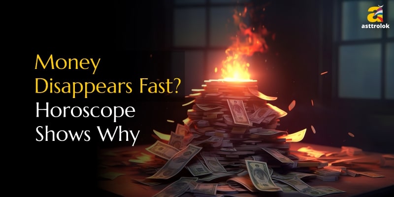 Money Slips Away Quickly? Know the Real Reason in Your Horoscope