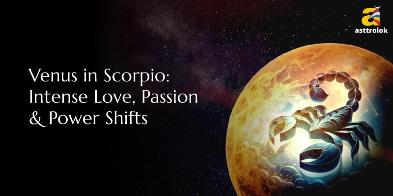 Venus in Scorpio: Intense Love, Passion & Power Shifts