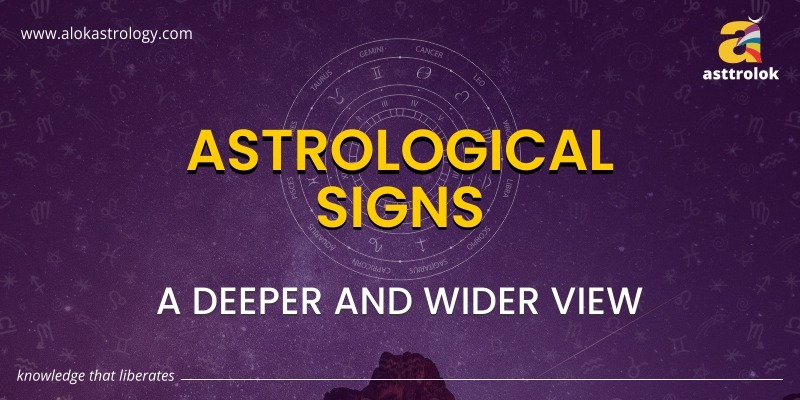 ASTROLOGICAL SIGNS – A DEEPER AND WIDER VIEW