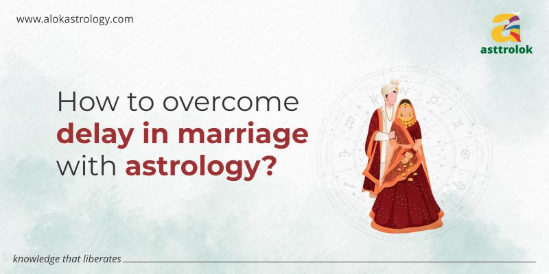 How To Overcome Delay In Marriage With Astrology?