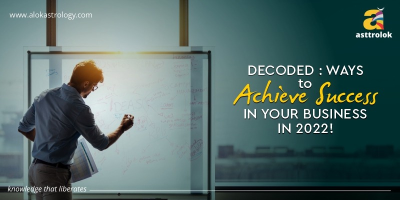 Decoded: Ways To Achieve Success In Your Business In 2022!