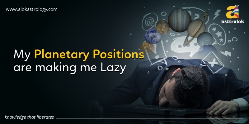 Are My Planetary Positions Making Me Lazy?