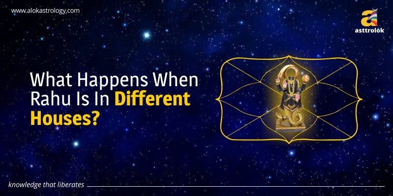 What Happens When Rahu Is In Different Houses?