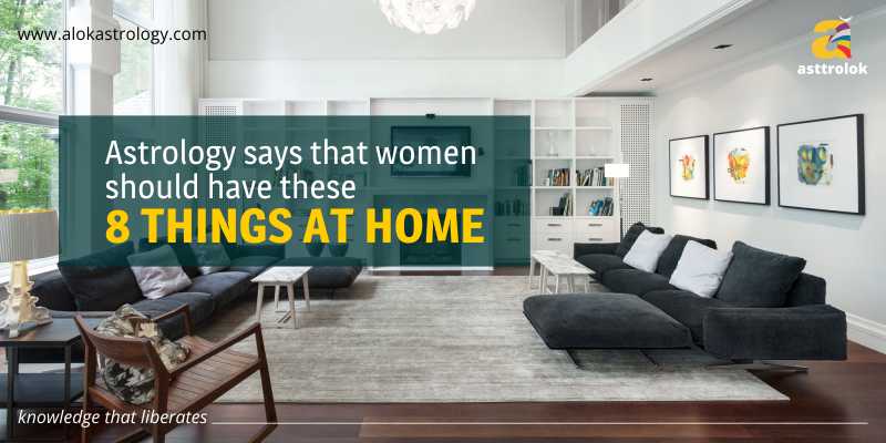 Astrology says that women should have these 8 things at home:
