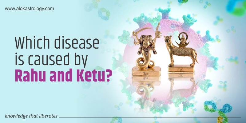 Which disease is caused by Rahu and Ketu?