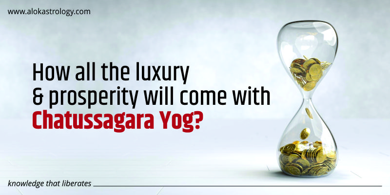 How all the luxury and prosperity will come with Chatussagara Yog?