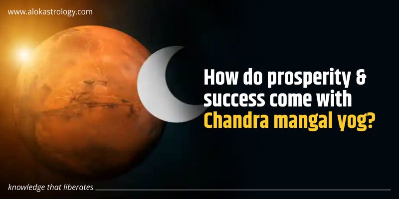 How prosperity and success will seek your way with Chandra mangal yog?