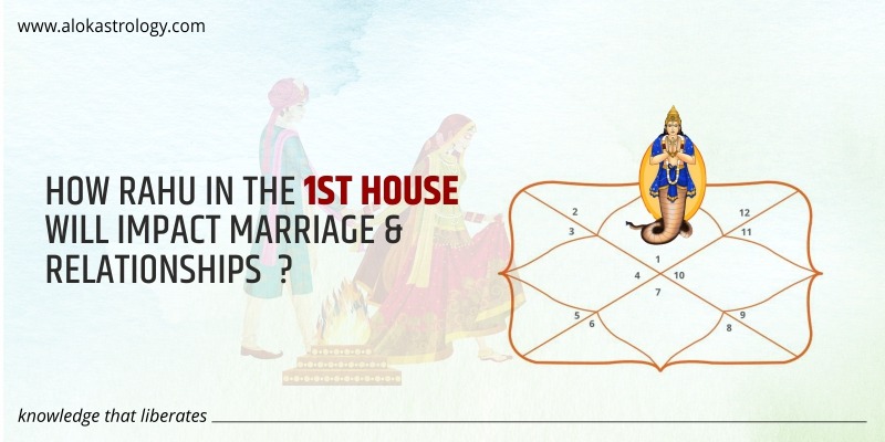 How Rahu in the 1st house will impact marriage and relationships?