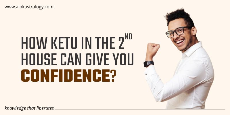 How Ketu in the 2nd house can give you confidence?