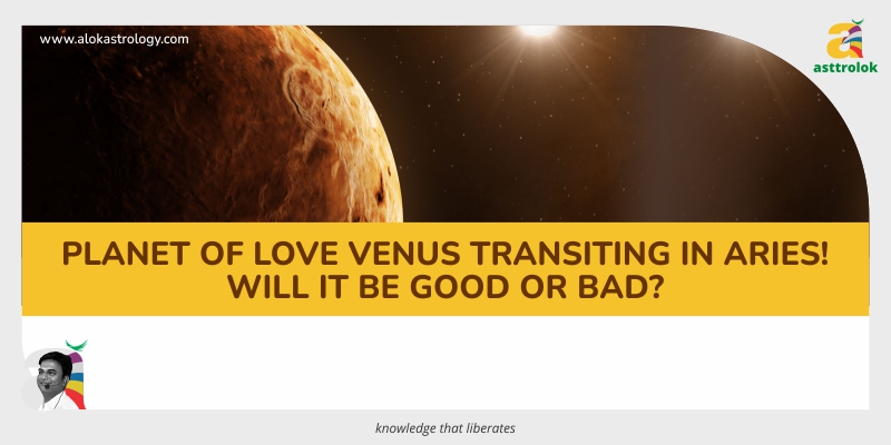 Planet of love Venus transit in Aries! Will it be good or bad? 