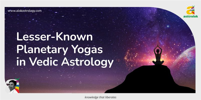 Lesser-Known Planetary Yoga’s in Vedic Astrology