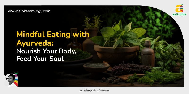 Mindful Eating with Ayurveda: Nourish Your Body, Feed Your Soul