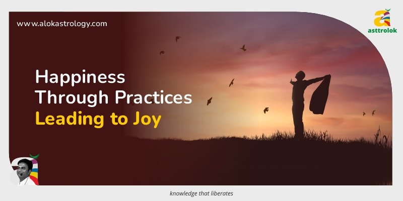 Practices for Cultivating a Happier Life: Keys to a Fulfilling Existence