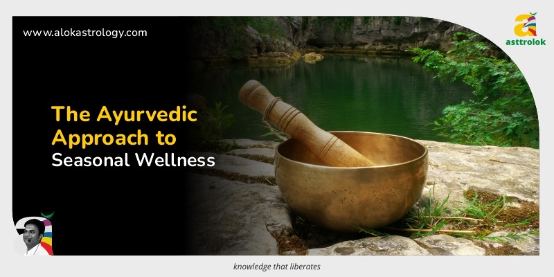 The Ayurvedic Approach to Seasonal Wellness